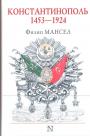 Филип Мансел - Константинополь 1453 —1924